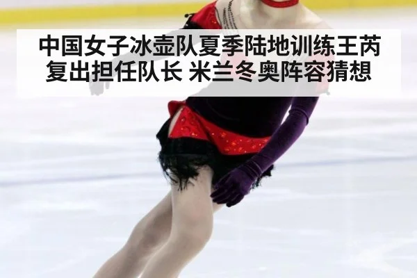 中国女子冰壶队夏季陆地训练王芮复出担任队长 米兰冬奥阵容猜想