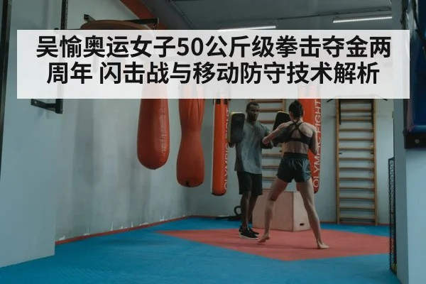 吴愉奥运女子50公斤级拳击夺金两周年 闪击战与移动防守技术解析